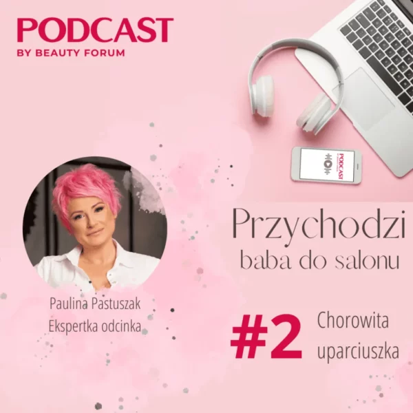 ,,Chorowita uparciuszka”! #2 Podcast Pauliny Pastuszak dla BEAUTY FORUM!